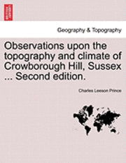 Charles Leeson Prince - Observations Upon the Topography and Climate of Crowborough Hill, Sussex ... Second Edition., Häftad