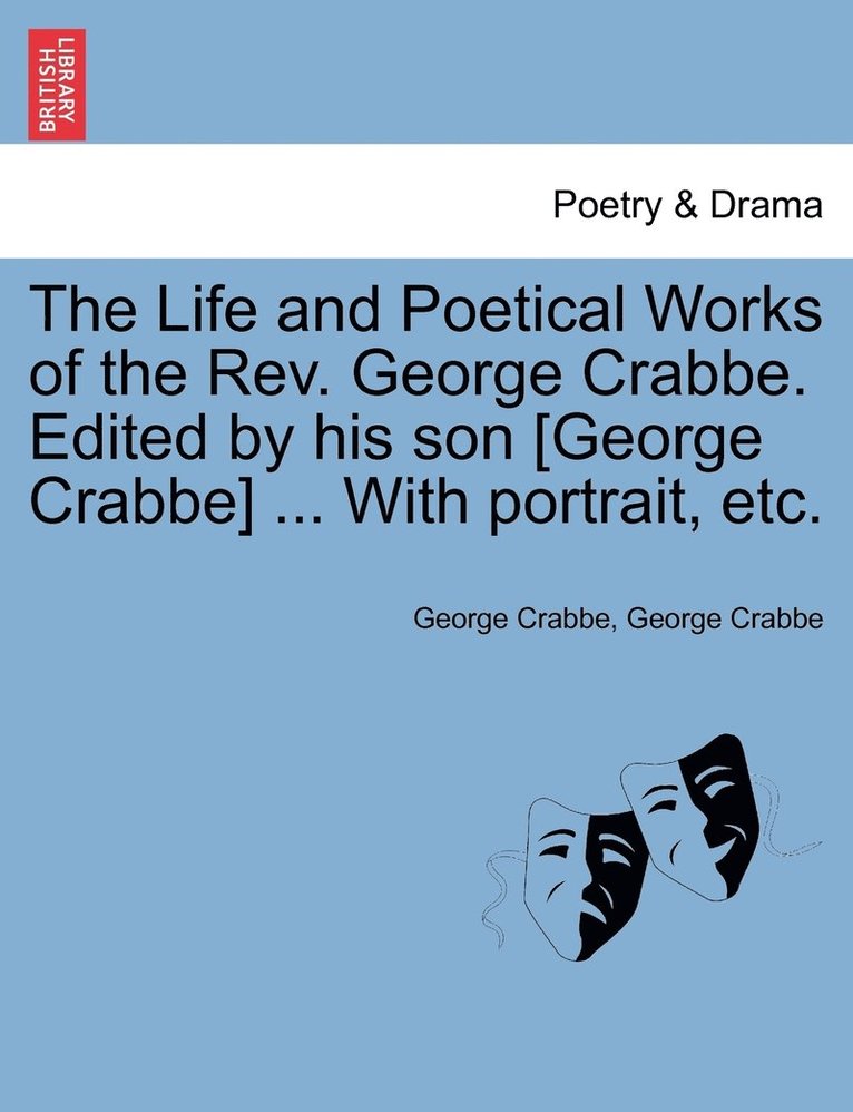 Life and Poetical Works of the Rev. George Crabbe. Edited by his son [George Crabbe] ... With portrait, etc. 1