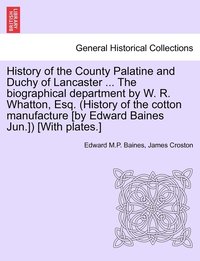 bokomslag History of the County Palatine and Duchy of Lancaster ... The biographical department by W. R. Whatton, Esq. (History of the cotton manufacture [by Edward Baines Jun.]) [With plates.]