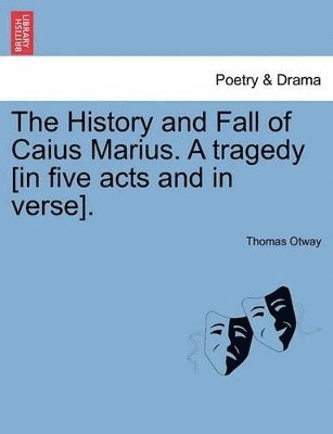 The History and Fall of Caius Marius. a Tragedy [In Five Acts and in Verse]. 1