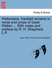 Waltoniana. Inedited Remains in Verse and Prose of Izaak Walton ... with Notes and Preface by R. H. Shepherd. L.P. 1