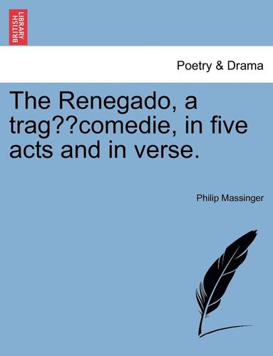 bokomslag The Renegado, a Tragaecomedie [In Five Acts and in Verse].