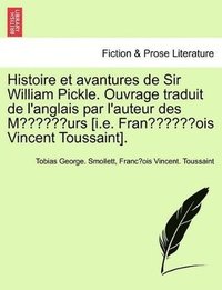 bokomslag Histoire Et Avantures de Sir William Pickle. Ouvrage Traduit de L'Anglais Par L'Auteur Des Moeurs [I.E. Franc OIS Vincent Toussaint]. Premiere Partie.