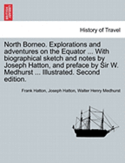 bokomslag North Borneo. Explorations and Adventures on the Equator ... with Biographical Sketch and Notes by Joseph Hatton, and Preface by Sir W. Medhurst ... Illustrated. Second Edition.