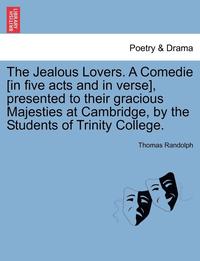 bokomslag The Jealous Lovers. a Comedie [In Five Acts and in Verse], Presented to Their Gracious Majesties at Cambridge, by the Students of Trinity College.