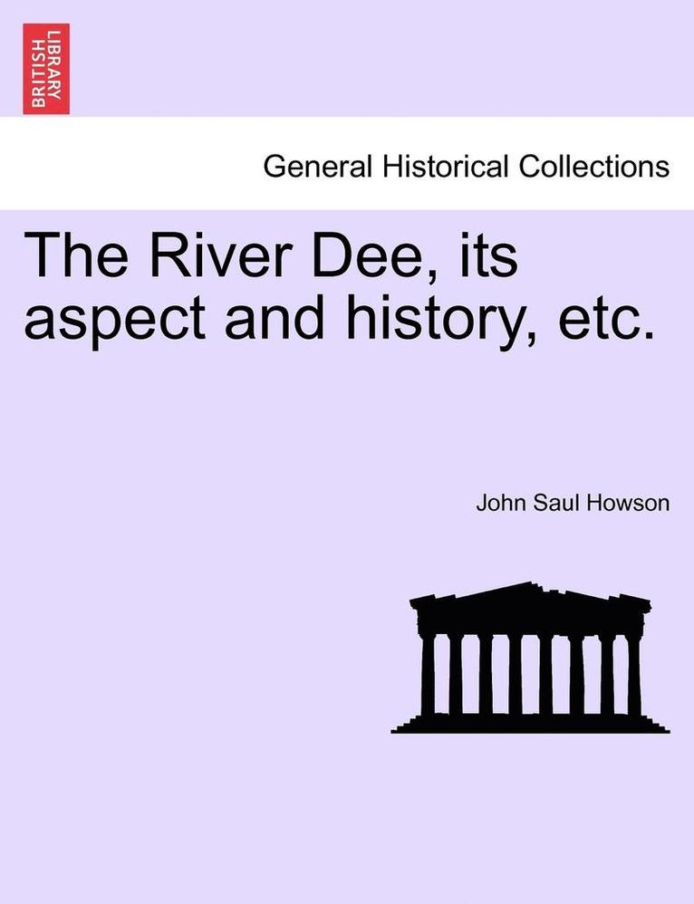 John Saul Howson - The River Dee, Its Aspect and History, Etc., Häftad