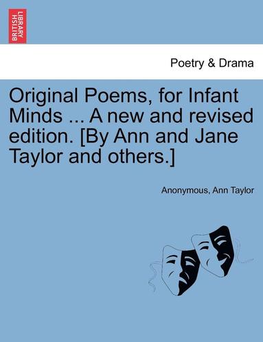 bokomslag Original Poems, for Infant Minds ... a New and Revised Edition. [By Ann and Jane Taylor and Others.]