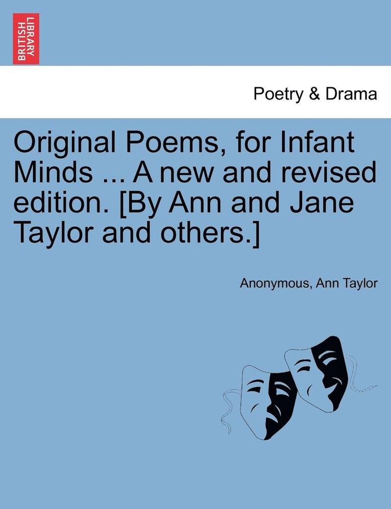 Original Poems, for Infant Minds ... a New and Revised Edition. [By Ann and Jane Taylor and Others.] 1