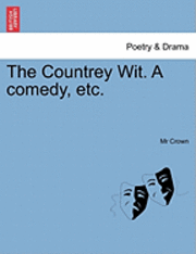 bokomslag The Countrey Wit. a Comedy, Etc.