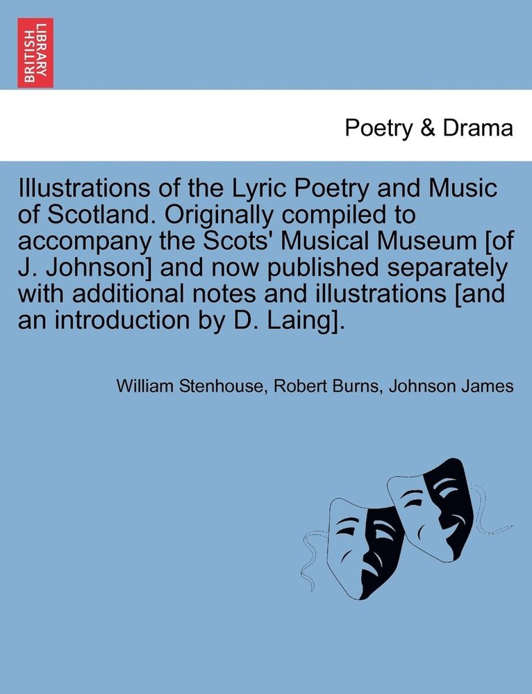 William Stenhouse, Robert Burns, Johnson James - Illustrations of the Lyric Poetry and Music of Scotland. Originally compiled to accompany the Scots' Musical Museum [of J. Johnson] and now published separately with additional notes and illustrations [and an introduction by D. Laing]., Häftad