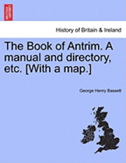 bokomslag The Book of Antrim. a Manual and Directory, Etc. [With a Map.]