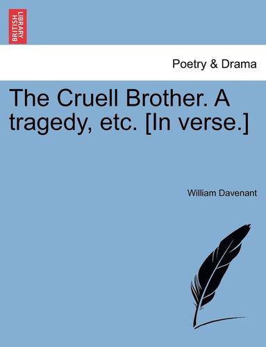 Sir Davenant, William - The Cruell Brother. a Tragedy, Etc. [In Verse.], Häftad