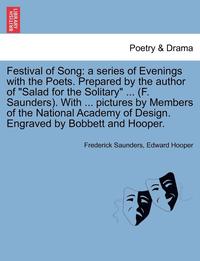 bokomslag Festival of Song: A Series of Evenings with the Poets. Prepared by the Author of "Salad for the Solitary" ... (F. Saunders). with ... Pi