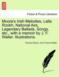bokomslag Moore's Irish Melodies, Lalla Rookh, National Airs, Legendary Ballads, Songs, etc., with a memoir by J. F. Waller. Illustrations.