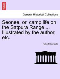 bokomslag Seonee, Or, Camp Life on the Satpura Range ... Illustrated by the Author, Etc.