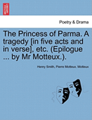 bokomslag The Princess of Parma. a Tragedy [In Five Acts and in Verse], Etc. (Epilogue ... by MR Motteux.).