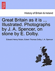 bokomslag Great Britain as It Is ... Illustrated. Photographs by J. A. Spencer, on Stone by E. Dolby.