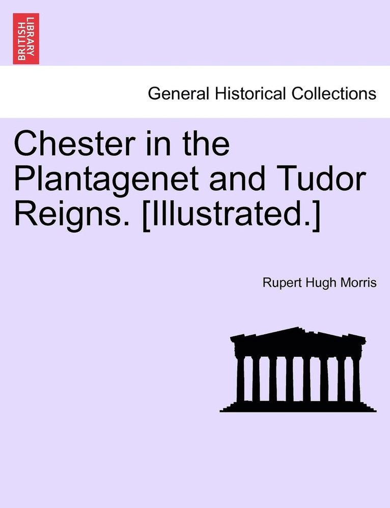 Chester in the Plantagenet and Tudor Reigns. [Illustrated.] 1