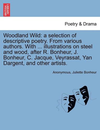 bokomslag Woodland Wild: A Selection of Descriptive Poetry. from Various Authors. with ... Illustrations on Steel and Wood, After R. Bonheur, J