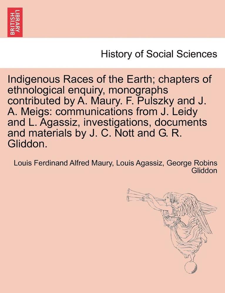 Louis Ferdinand Alfred Maury, Louis Agassiz, George Robins Gliddon - Indigenous Races of the Earth; chapters of ethnological enquiry, monographs contributed by A. Maury. F. Pulszky and J. A. Meigs, Häftad