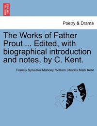 bokomslag The Works of Father Prout ... Edited, with biographical introduction and notes, by C. Kent.