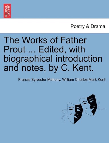 bokomslag The Works of Father Prout ... Edited, with biographical introduction and notes, by C. Kent.