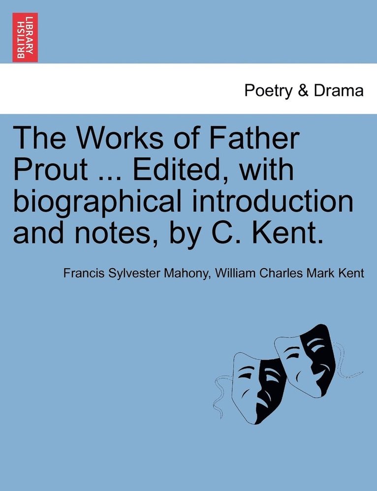 Francis Sylvester Mahony, William Charles Mark Kent - Works of Father Prout ... Edited, with biographical introduction and notes, by C. Kent., Häftad