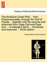 bokomslag The American Coast Pilot ... from Passamaquoddy, Through the Gulf of Florida ... Together with the Courses and Distances from Cape Cod and Cape Ann ... to George's Bank ... Corrected and Improved ...