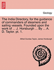 bokomslag The India Directory, for the guidance of commanders of steamers and sailing vessels. Founded upon the work of ... J. Horsburgh ... By ... A. D. Taylor. pt. 1.