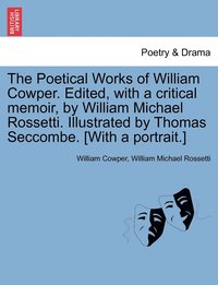 bokomslag The Poetical Works of William Cowper. Edited, with a critical memoir, by William Michael Rossetti. Illustrated by Thomas Seccombe. [With a portrait.]