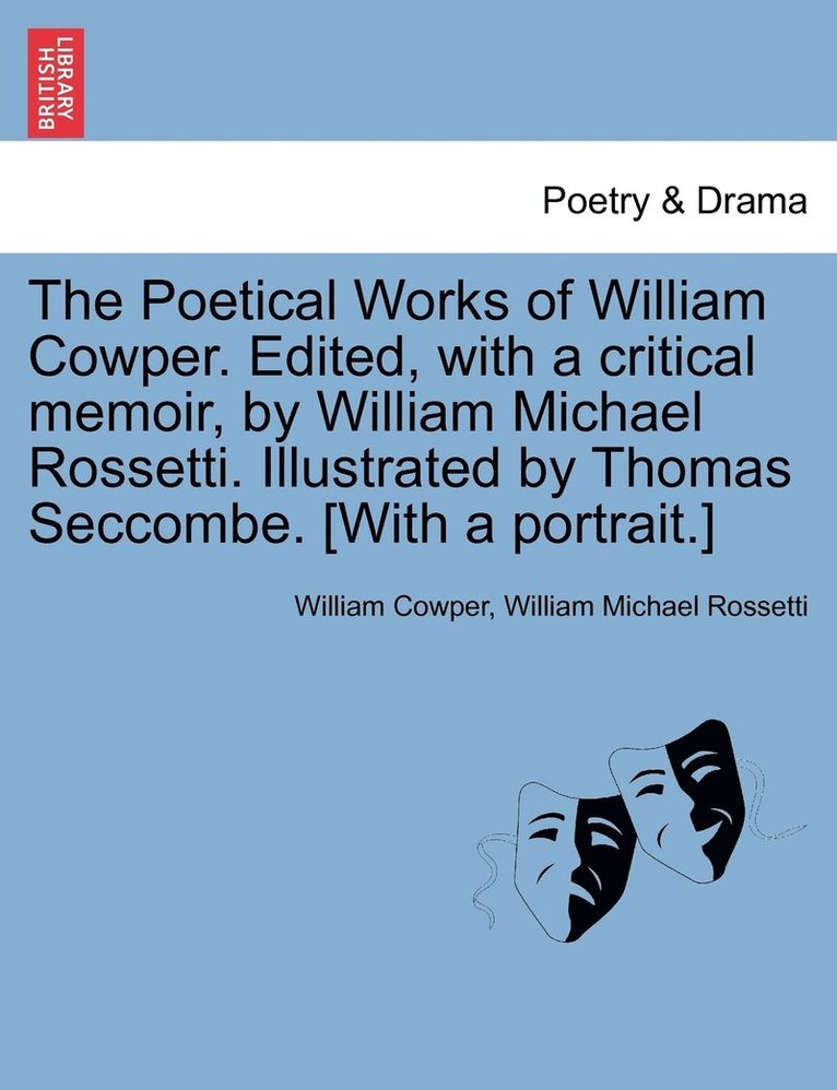 The Poetical Works of William Cowper. Edited, with a critical memoir, by William Michael Rossetti. Illustrated by Thomas Seccombe. [With a portrait.] 1