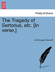 bokomslag The Tragedy of Sertorius, Etc. [In Verse.]