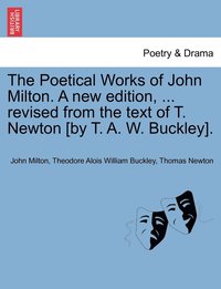 bokomslag The Poetical Works of John Milton. A new edition, ... revised from the text of T. Newton [by T. A. W. Buckley].