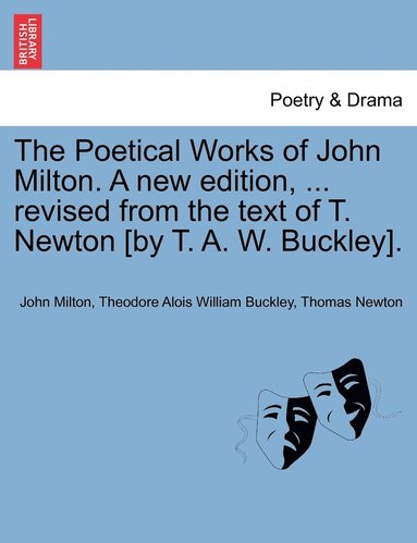 bokomslag The Poetical Works of John Milton. A new edition, ... revised from the text of T. Newton [by T. A. W. Buckley].