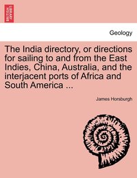 bokomslag The India directory, or directions for sailing to and from the East Indies, China, Australia, and the interjacent ports of Africa and South America ...