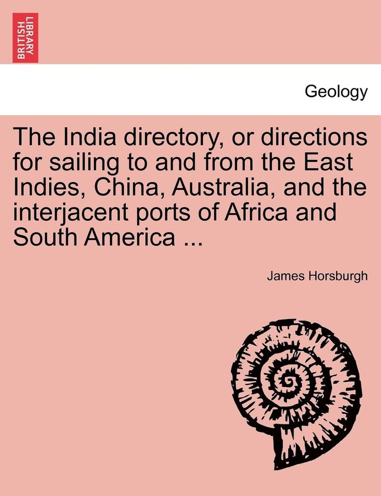 James Horsburgh - India directory, or directions for sailing to and from the East Indies, China, Australia, and the interjacent ports of Africa and South America ..., Häftad