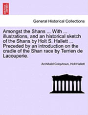 bokomslag Amongst the Shans ... with ... Illustrations, and an Historical Sketch of the Shans by Holt S. Hallett ... Preceded by an Introduction on the Cradle of the Shan Race by Terrien de Lacouperie.