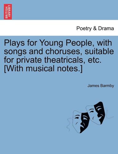 bokomslag Plays for Young People, with Songs and Choruses, Suitable for Private Theatricals, Etc. [With Musical Notes.]