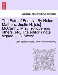 bokomslag The Fate of Fenella. by Helen Mathers, Justin N. [Sic] McCarthy, Mrs. Trollope and Others, Etc. the Editor's Note Signed