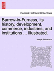bokomslag Barrow-In-Furness, Its History, Development, Commerce, Industries, and Institutions ... Illustrated.