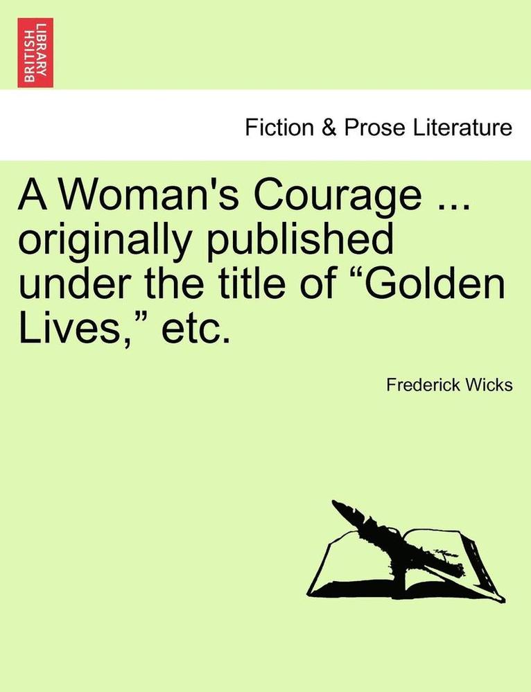 Frederick Wicks - Woman's Courage ... Originally Published Under the Title of "Golden Lives," Etc., Häftad
