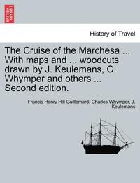 bokomslag The Cruise of the Marchesa ... With maps and ... woodcuts drawn by J. Keulemans, C. Whymper and others ... Second edition.