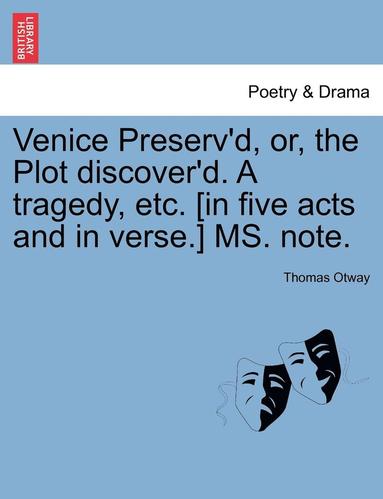 bokomslag Venice Preserv'd, Or, the Plot Discover'd. a Tragedy, Etc. [In Five Acts and in Verse.] Ms. Note.