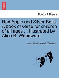 bokomslag Red Apple and Silver Bells. a Book of Verse for Children of All Ages ... Illustrated by Alice B. Woodward.