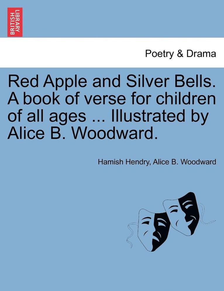 Hamish Hendry, Alice B. Woodward - Red Apple and Silver Bells. a Book of Verse for Children of All Ages ... Illustrated by Alice B. Woodward., Häftad