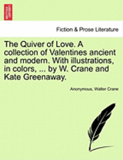 bokomslag The Quiver of Love. a Collection of Valentines Ancient and Modern. with Illustrations, in Colors, ... by W. Crane and Kate Greenaway.