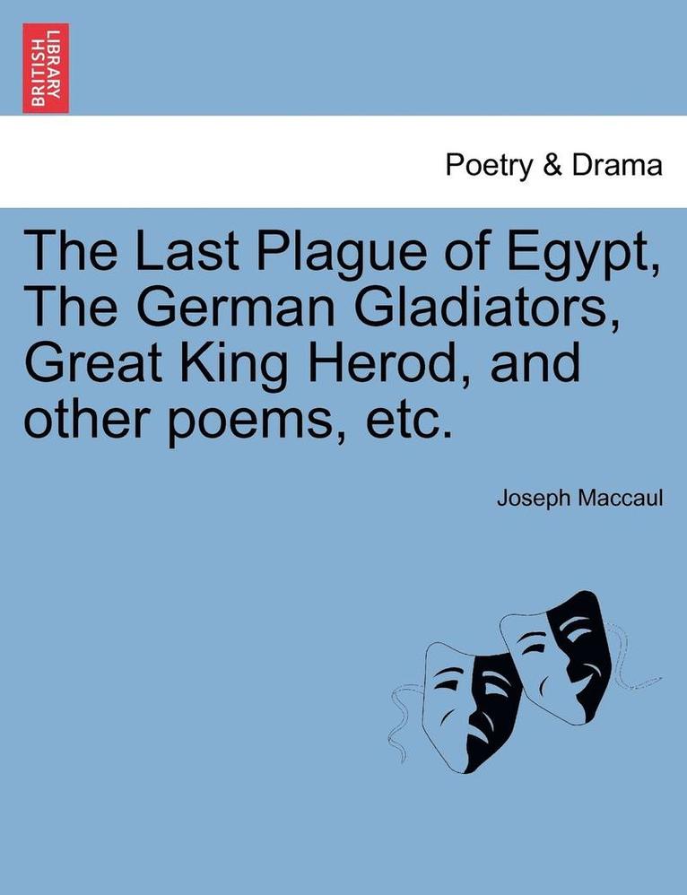The Last Plague of Egypt, the German Gladiators, Great King Herod, and Other Poems, Etc. 1