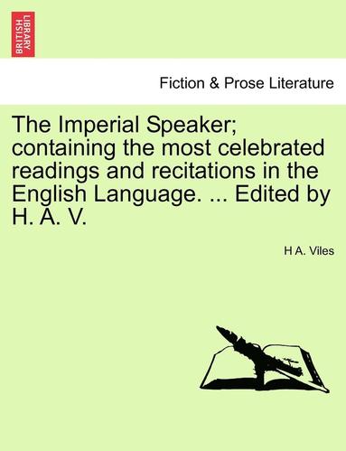 bokomslag The Imperial Speaker; Containing the Most Celebrated Readings and Recitations in the English Language. ... Edited by H. A. V.