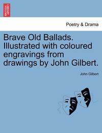 bokomslag Brave Old Ballads. Illustrated with Coloured Engravings from Drawings by John Gilbert.