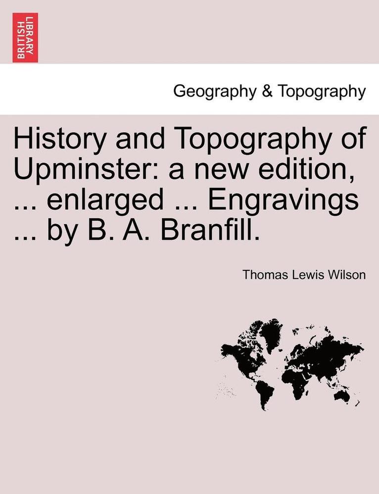 Thomas Lewis Wilson - History and Topography of Upminster: A New Edition, ... Enlarged ... Engravings ... by B. A. Branfill., Häftad
